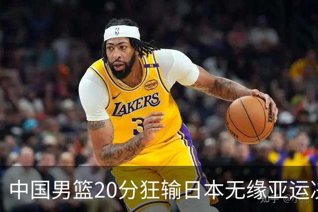 中国男篮20分狂输日本无缘亚运决赛！开幕式倒计时，胡明轩担旗手