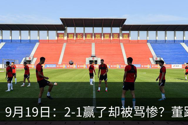 9月19日：2-1赢了却被骂惨？董路炮轰U23国足532阵型，这不是战术，是自杀